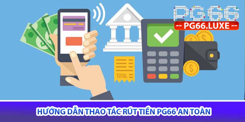 Hướng dẫn thao tác rút tiền PG66 an toàn