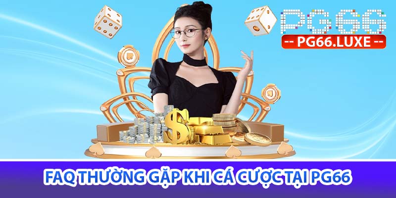 faq thường gặp khi cá cược tại pg66