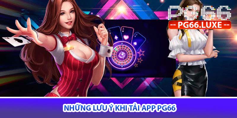 những lưu ý khi tải app PG66