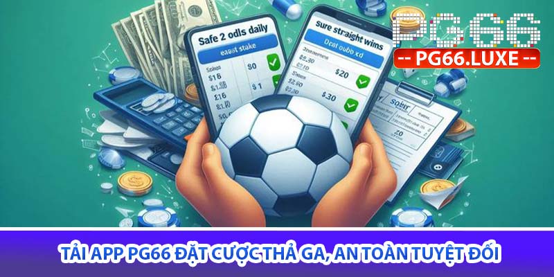 tải app PG66 đặt cược thả ga, an toàn tuyệt đối