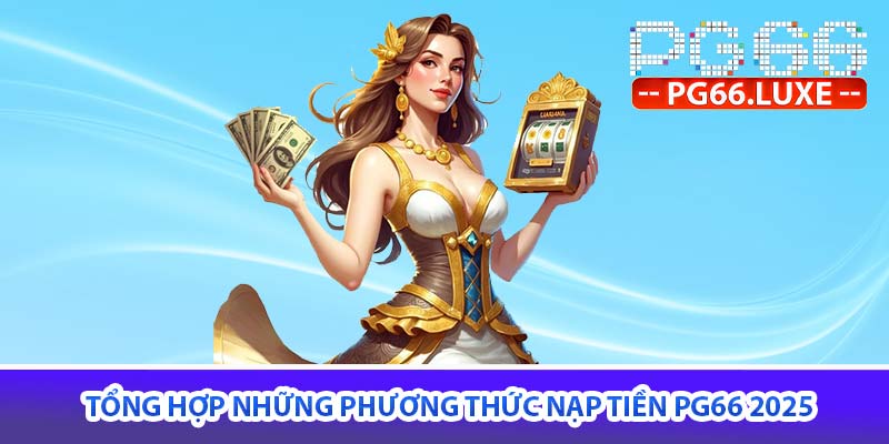 tổng hợp những phương thức nạp tiền PG66 2025